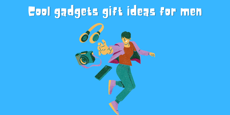 Cool gadgets gift ideas for men (1)