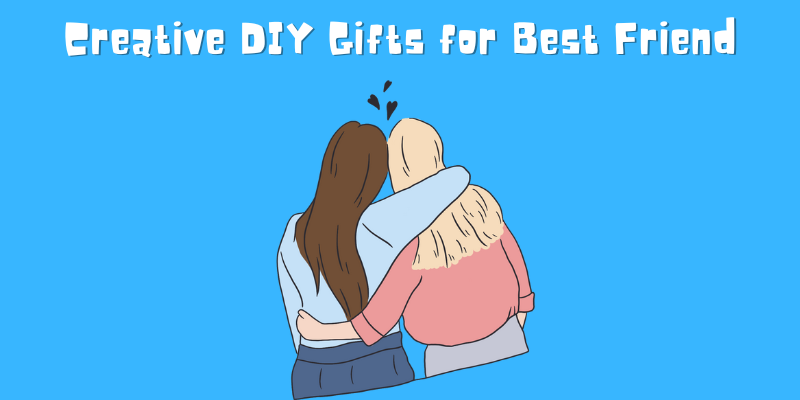 Creative DIY Gifts for Best Friend