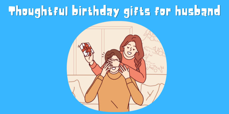 Thoughtful birthday gifts for husband